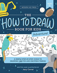 How to Draw for Kids: A Simple Step-by-Step Guide to Drawing 100 Fun and Exciting Things (Adventure Edition)