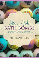 How to Make Bath Bombs: A Beginner’s Guide to Making Homemade Bath Bombs Step-By-Step