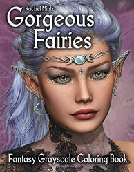 Gorgeous Fairies - Fantasy Grayscale Coloring Book: 40 Beautiful Pixies & Enchanted Elf Girls To Color