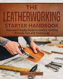 The Leatherworking Starter Handbook: Beginner Friendly Guide to Leather Crafting Process, Tips and Techniques (DIY)