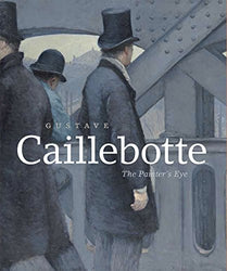 Gustave Caillebotte: The Painter's Eye
