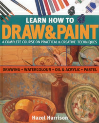 Learn How To Draw & Paint: A complete course on practical & creative techniques: drawing, watercolor, oil & acrylic, and pastel