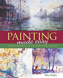 Painting Made Easy: A Professional Guide For Every Artist