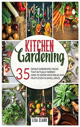 Kitchen Gardening: 35 genius gardening hacks that actually work: How to grow vegetables and fruits even in small space!