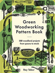 Green Woodworking Pattern Book: 300 woodland projects from spoons to stools