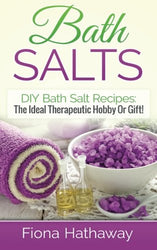 Bath Salts: DIY Bath Salt Recipes: The Ideal Therapeutic Hobby Or Gift!