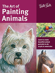 The Art of Painting Animals: Learn to create beautiful animal portraits in oil, acrylic, and watercolor (Collector's Series)