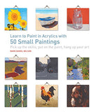Learn to Paint in Acrylics with 50 Small Paintings: Pick up the skills * Put on the paint * Hang up your art
