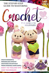 The Step-by-Step Guide to Mastering Crochet for Absolute Beginners: Create Wonderful Personalized Crochet Creations Even Without Prior Experience Using Simple, Easy-to-Follow Tips and Techniques