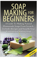 Soap Making For  Beginners: A Guide to Making Natural  Homemade Soaps from Scratch,  Includes Recipes and Step by  Step Processes for Making  Soaps