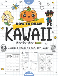 How To Draw Kawaii - Animals, People, Food and More.: 40 Step By Step Lessons With Activity Pages For Kids & Adults.