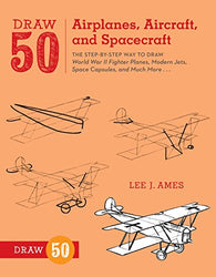 Draw 50 Airplanes, Aircraft, and Spacecraft: The Step-by-Step Way to Draw World War II Fighter