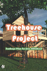 Treehouse Project: Treehouse Plan For Your Childhood: How to Build a Treehouse