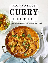 Hot and Spicy Curry Cookbook: Best Curry Recipes From Around The World