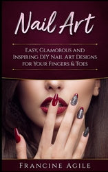 Nail Art: Easy, Glamorous and Inspiring DIY Nail Art Designs for Your Fingers & Toes