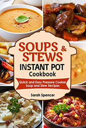 Soups and Stews Instant Pot Cookbook: Quick and Easy Pressure Cooker Favorite Soup and Stew Recipes