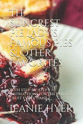 The Suncrest Pie Lady’s Famous Pies & Other Favorites: With step–by–step instructions for the perfect crust every time!