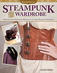 Steampunk Your Wardrobe, Revised Edition: Sewing and Crafting Projects to Add Flair to Fashion (Design Originals)