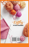 Knitting Patterns for Beginners: A Complete Step-by-Step Guide for Absolute Beginners to Learn Knitting Quickly From Zero Using Picture Illustrations and Easy Patterns to Create Awesome Projects