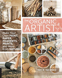 The Organic Artist:Make Your Own Paint, Paper, Pigments and Prints from Nature