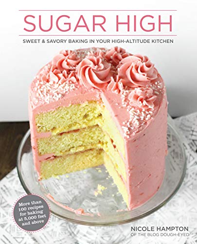 Sugar High: Sweet & Savory Baking in Your High-Altitude Kitchen