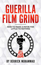 Guerilla Film Grind by Derrick Muhammad: "How to make a movie for little to nothing."