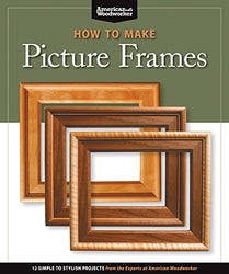 How to Make Picture Frames: 12 Simple to Stylish Projects from the Experts at American Woodworker (Fox Chapel Publishing) (Best of American Woodworker Magazine)