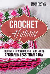 Crochet Afghans: Discover How to Crochet a Perfect Afghan in Less Than a Day (Crochet Afghans Patterns in Black&White)