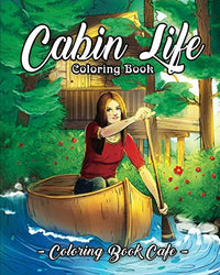 Cabin Life Coloring Book: An Adult Coloring Book Featuring Relaxing Cabin Vacation Scenes, Majestic Mountains and Beautiful Wildlife Designs