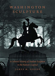 Washington Sculpture: A Cultural History of Outdoor Sculpture in the Nation's Capital