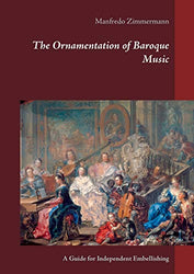 The Ornamentation of Baroque Music: A Guide for Independent Embellishing