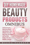 DIY Homemade Beauty Products Omnibus: Cellulite Remedies, Natural Face Masks, Acne Remedies, Most Effective Sunscreen, Body Lotion, Hair Mask and Face Mask Recipes, Hair Loss Remedies, and more