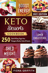 Keto Dessert Cookbook: 250 Quick & Easy, Sugar-free, Ketogenic Bombs, Cakes & Sweets to Shed Weight, Lower Cholesterol & Boost Energy
