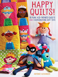 Happy Quilts!: 10 Fun, Kid-Themed Quilts and Coordinating Soft Toys