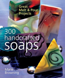 By Marie Browning 300 Handcrafted Soaps: Great Melt & Pour Projects [Paperback]