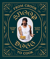 From Crook to Cook: Platinum Recipes from Tha Boss Dogg's Kitchen (Snoop Dogg Cookbook, Celebrity Cookbook with Soul Food Recipes)