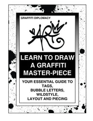 Learn To Draw A Graffiti Master-Piece: Your Essential Guide To Tags, Bubble Letters, Wildstyle,