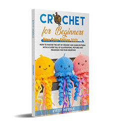 Crochet for Beginners: How to Master the Art of Crochet and learn Patterns with a guide full of Illustrations, Pictures and processes for your Creations. (New Color Edition 2021)
