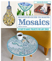 Beginner's Guide to Making Mosaics: 16 Easy-to-Make Projects for Any Space (Fox Chapel Publishing) Step-by-Step Instructions & Photography for Window Sills, Tables, Flower Pots, Picture Frames, & More
