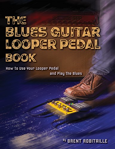 The Blues Guitar Looper Pedal Book: How to Use Your Looper Pedal and Play the Blues