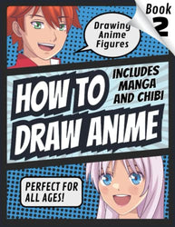 How to Draw Anime: Drawing Anime Figures (Book 2) | Includes Manga and Chibi | Perfect for All Ages! (How to Draw Anime, Chibi & Manga for Beginners)
