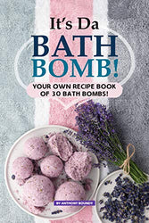 It’s Da Bath Bomb!: Your Own Recipe Book of 30 Bath Bombs!