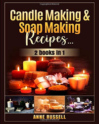 CANDLE MAKING & SOAP MAKING RECIPES: Two books in one.: The complete Guide Book for Beginners to The Experts to Learn How to Make Different Shapes and Fragrance Candle & Soap at home.