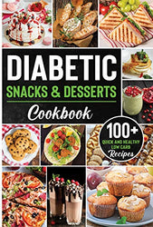 Diabetic Snacks and Desserts Cookbook: 100+ Quick and Easy Diabetic Desserts and Snacks Healthy Keto, Low Carb Recipes that Will Satisfy your Need for Sweet While Keeping Blood Sugar Under Control.