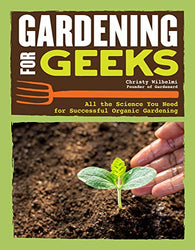 Gardening for Geeks: All the Science You Need for Successful Organic Gardening (CompanionHouse Books) Step-by-Step Processes with Diagrams, Expert Tips, & Nerdy Details on Soil Biology, Botany, & More