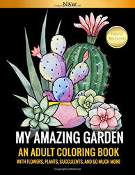 My Amazing Garden: An Adult Coloring Book With Flowers, Plants, Succulents, And So Much More