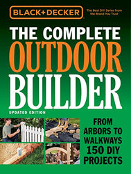 Black & Decker The Complete Outdoor Builder - Updated Edition: From Arbors to Walkways 150 DIY Projects (Black & Decker Complete Guide)