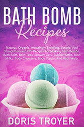 Bath Bomb Recipes: Natural, Organic, Amazingly Smelling, Simple, And Straightforward DIY Recipes For Making Bath Bombs
