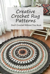 Creative Crochet Rug Patterns: Don’t Crochet Without This Book: Crochet Rugs Design