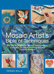 The Mosaic Artist's Bible of Techniques: The Go-to Source for Homes & Gardens: Complete, In-depth Instructions and Creative Designs